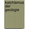 Katchismus Der Geologie by Bernhard Von Cotta