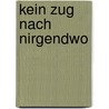 Kein Zug nach Nirgendwo by Siegfried Fritzsche