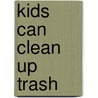 Kids Can Clean Up Trash door Cecilia Minden