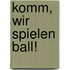 Komm, wir spielen Ball!