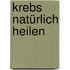 Krebs natürlich heilen