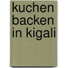 Kuchen backen in Kigali by Gaile Parkin