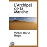 L'Archipel De La Manche by Victor Marie Hugo