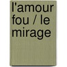 L'amour fou / Le Mirage door Tahar Ben Jelloun