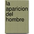 La Aparicion del Hombre