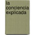 La Conciencia Explicada