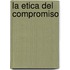 La Etica del Compromiso