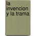 La Invencion y La Trama