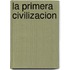 La Primera Civilizacion