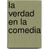 La Verdad En La Comedia