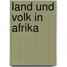 Land und Volk in Afrika door Gerhard Rohlfs