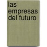 Las Empresas del Futuro by Eric J. Bolland