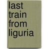 Last Train From Liguria door Christine Dwyer Hickey