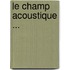 Le Champ Acoustique ...