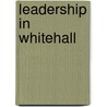 Leadership In Whitehall door Theakson