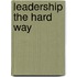 Leadership the Hard Way