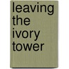 Leaving The Ivory Tower by Barbara E. Lovitts