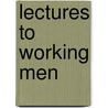 Lectures to Working Men door Hugh Stowell Brown