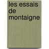 Les Essais De Montaigne by Michel De Montaigne