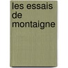Les Essais De Montaigne door Michel De Montaigne