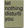Let Nothing Disturb You by Teresa Of Avila