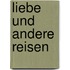 Liebe und andere Reisen