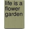 Life Is a Flower Garden door Beth Van Marson
