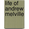 Life Of Andrew Melville by Thomas M'Crie
