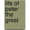Life of Peter the Great door Sir John Barrow