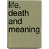 Life, Death and Meaning