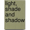 Light, Shade and Shadow door E.L. Koller