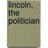 Lincoln, The Politician door T. Aaron Levy