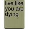 Live Like You Are Dying by Nancy Gaskins