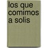 Los Que Comimos a Solis