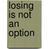 Losing Is Not an Option