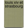Louis Xiv Et Strasbourg by Ars�Ne Legrelle