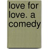 Love For Love. A Comedy door William Congreve