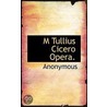 M Tullius Cicero Opera. door . Anonymous