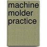 Machine Molder Practice door William Henry Rohr