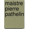 Maistre Pierre Pathelin by Emile Picot