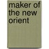 Maker of the New Orient