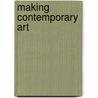 Making Contemporary Art door Linda Weintraub