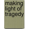 Making Light Of Tragedy door Jessica Grant