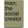 Man, The Social Creator door Henry Demarest Lloyd
