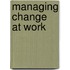 Managing Change At Work