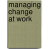 Managing Change At Work by Sheila J. Costello