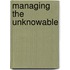 Managing the Unknowable