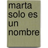 Marta Solo Es Un Nombre by Anares Garcia Reche