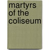 Martyrs of the Coliseum door Augustine J. O'Reilly