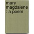 Mary Magdalene : A Poem